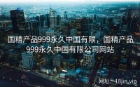 国精产品999永久中国有限，国精产品999永久中国有限公司网站