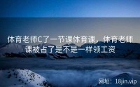 体育老师C了一节课体育课，体育老师课被占了是不是一样领工资