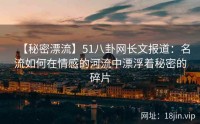 【秘密漂流】51八卦网长文报道：名流如何在情感的河流中漂浮着秘密的碎片