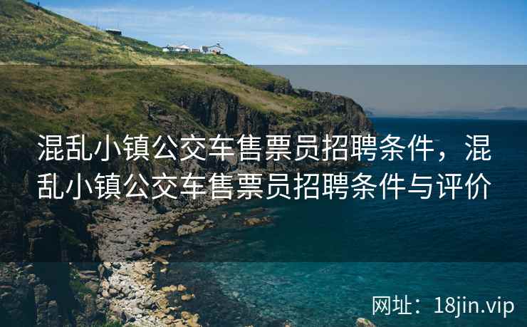 混乱小镇公交车售票员招聘条件，混乱小镇公交车售票员招聘条件与评价
