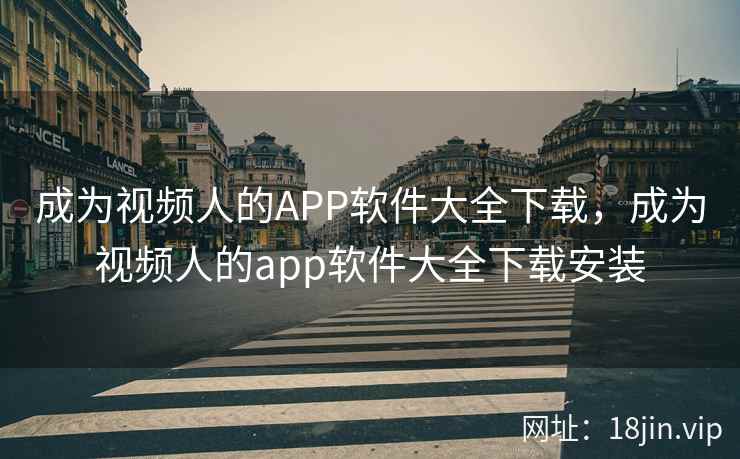 成为视频人的APP软件大全下载，成为视频人的app软件大全下载安装