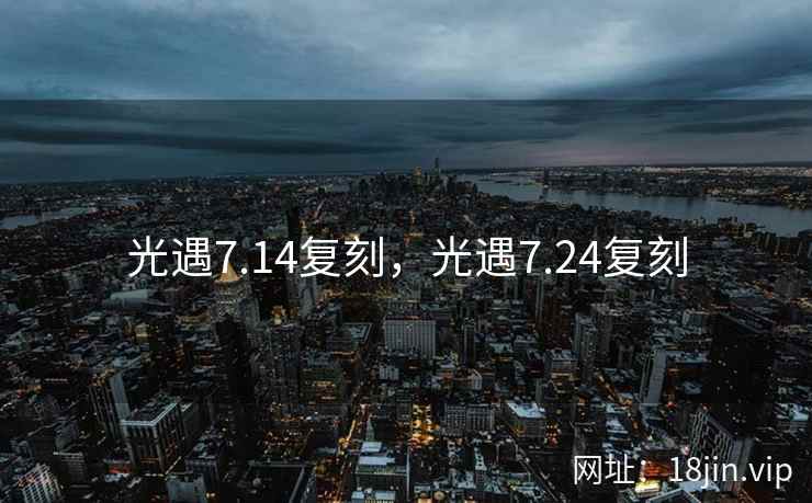 光遇7.14复刻，光遇7.24复刻
